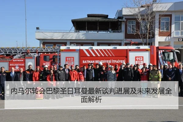 内马尔转会巴黎圣日耳曼最新谈判进展及未来发展全面解析